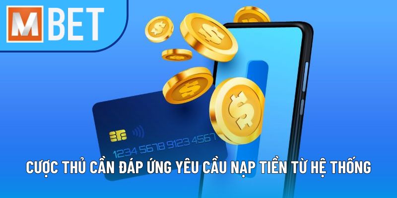 Cược thủ cần đáp ứng yêu cầu nạp tiền từ hệ thống