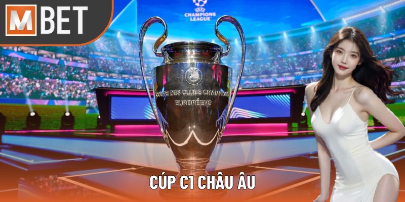 Cúp C1 Châu Âu – Giải Đấu Thỏa Mãn Đam Mê Cá Cược Tại Mbet