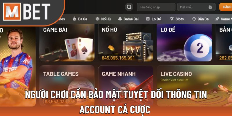 Người chơi cần bảo mật tuyệt đối thông tin account cá cược của mình