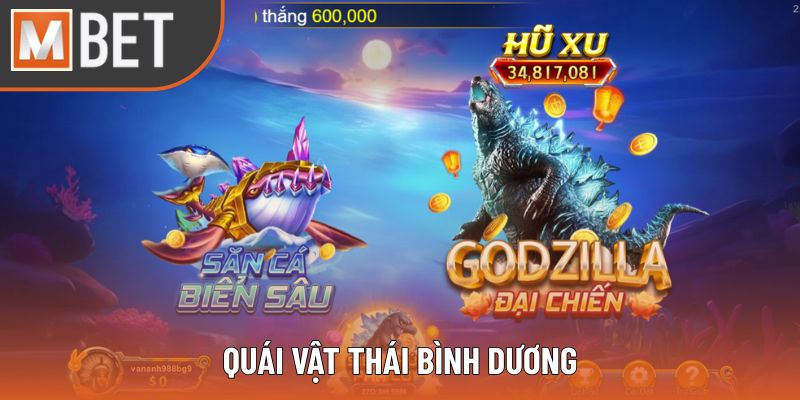 Quái Vật Thái Bình Dương - Săn Boss Khủng Nhận Thưởng Đẫm Tay Tại Mbet